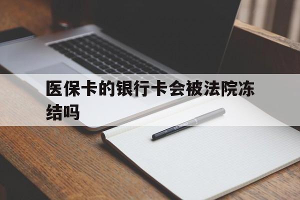 宣威最新医保卡的银行卡会被法院冻结吗方法分析(最方便真实的宣威医保卡的钱会冻结吗方法)