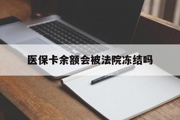 宣威最新医保卡余额会被法院冻结吗方法分析(最方便真实的宣威医保卡的钱能被执行吗方法)