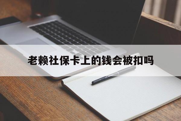 宣威最新老赖社保卡上的钱会被扣吗方法分析(最方便真实的宣威老赖的社保会不会被扣方法)